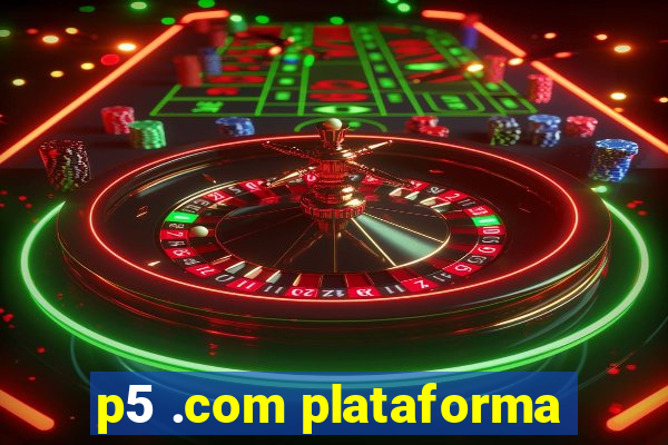 p5 .com plataforma